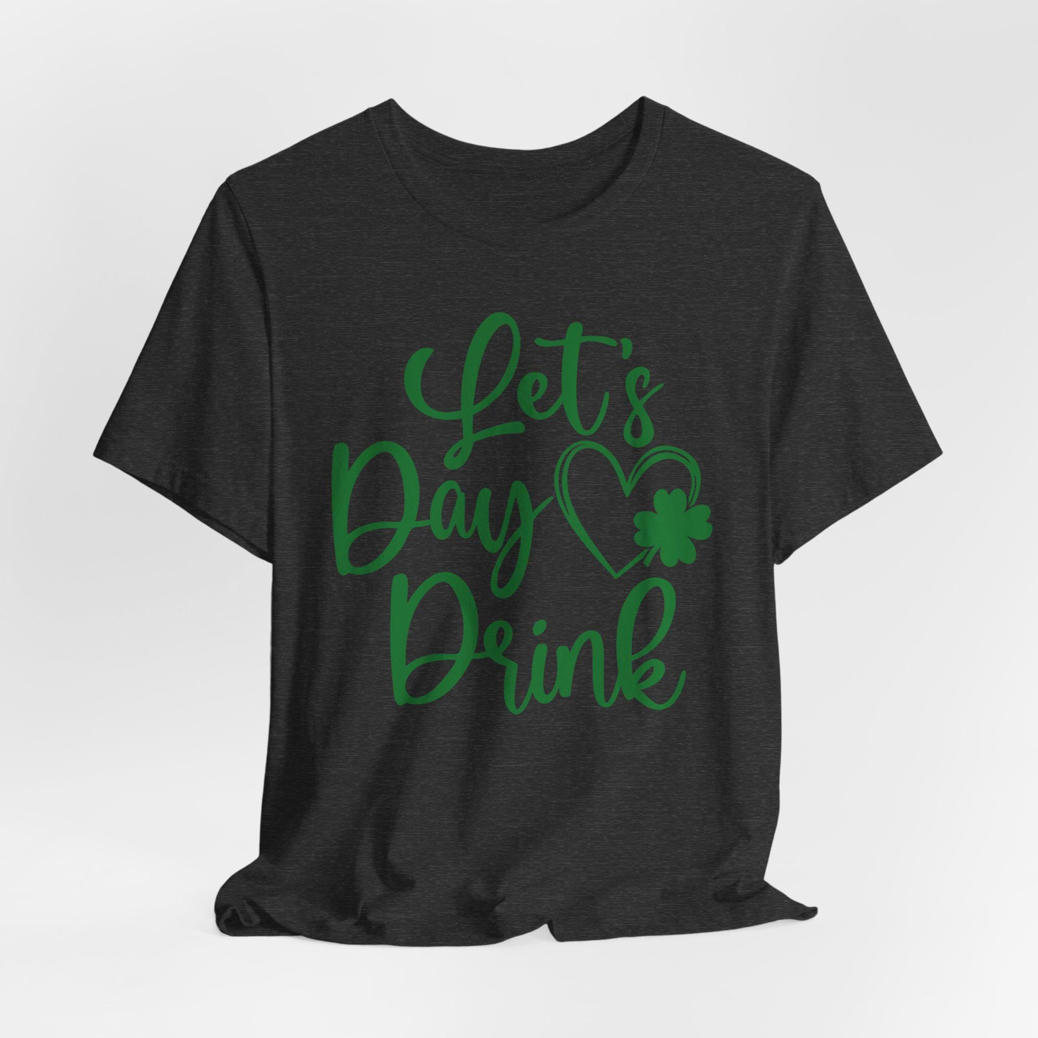 Lets day drink shirt - Irish Graphic St Patrick Day T-Shirt - Green shirt - Green St Paddy Day Shirt - St Pat's Gift - Tshirt design