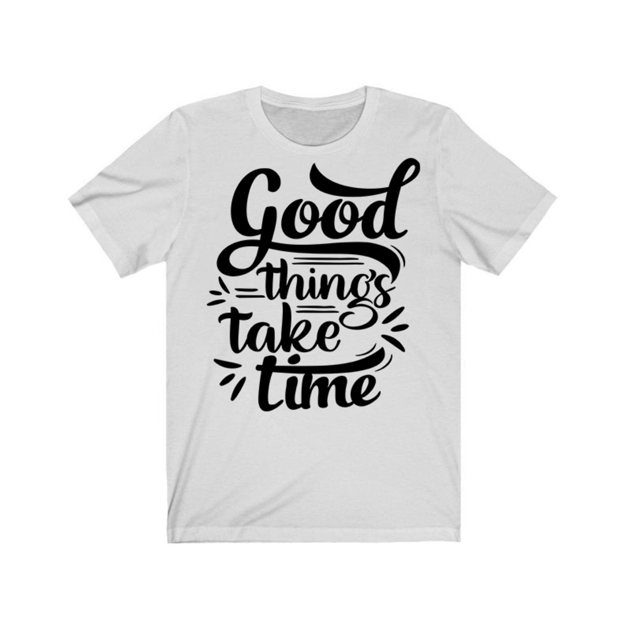 Good Things Take Time T-Shirt | Cute Inspirational Tee | Succes T-Shirt | Positive Message/Quote Shirt | Retro T Shirt | Workout Shirt Girl