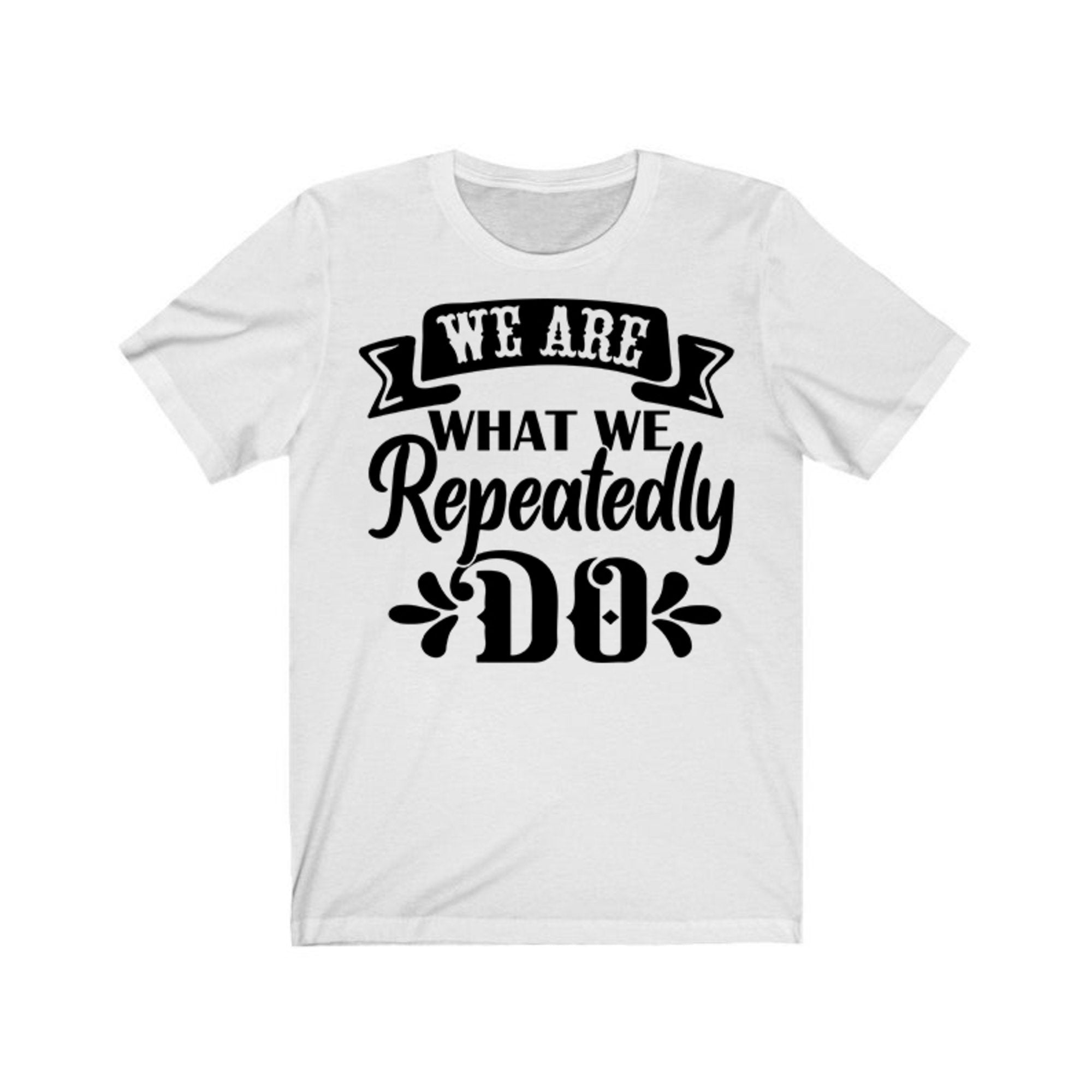 We Are What We Repeatedly Do T-Shirt | T Shirt With Saying | Motivational Quote Shirt | Girl Power Shirt | Feminism Shirt | Trendy T Shirts