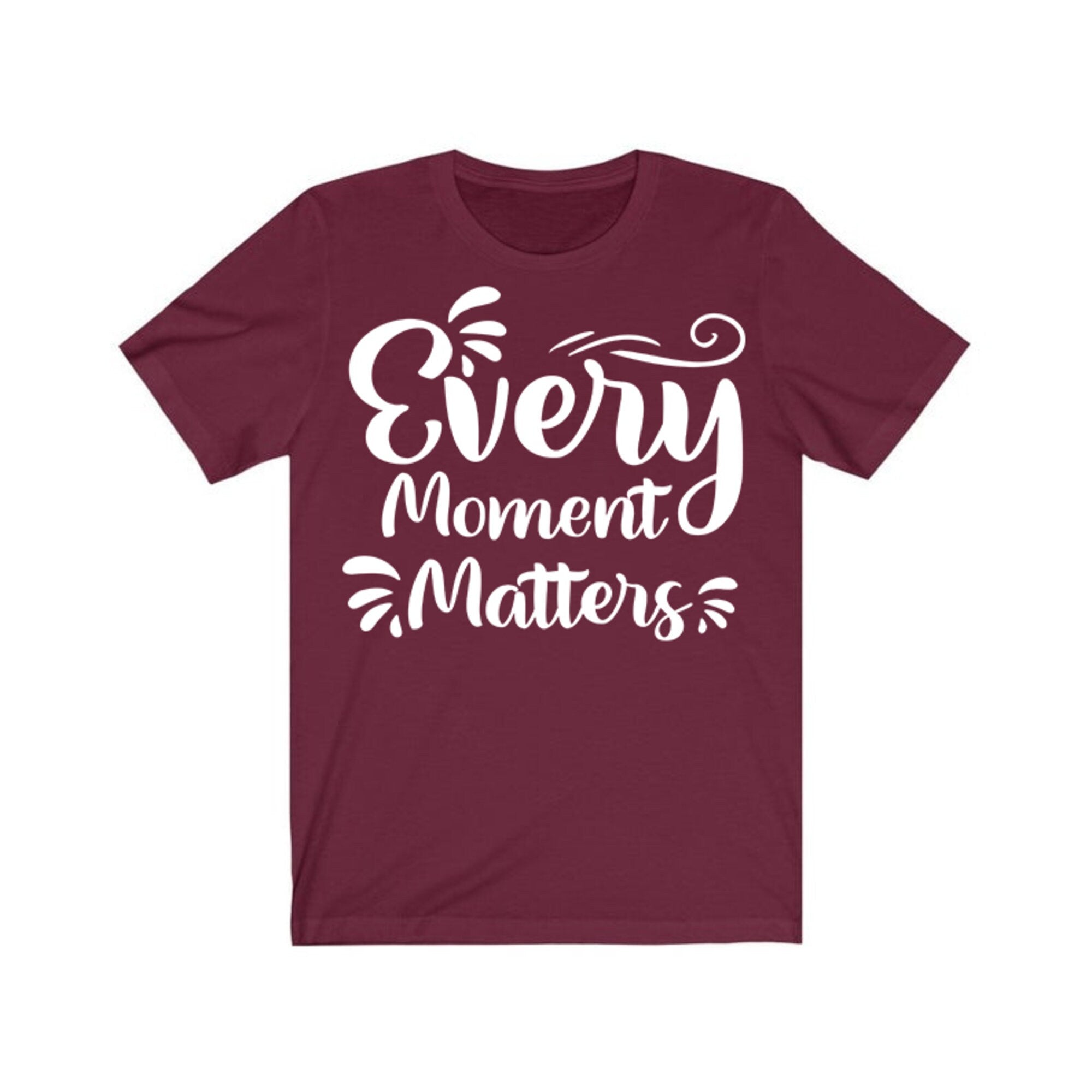 Every Moment Matters T-Shirt | Inspirational Quote Shirt | Positive Vibes Shirt | Mindfulness Shirt | Unisex Women’s Tee | Anniversary Gift